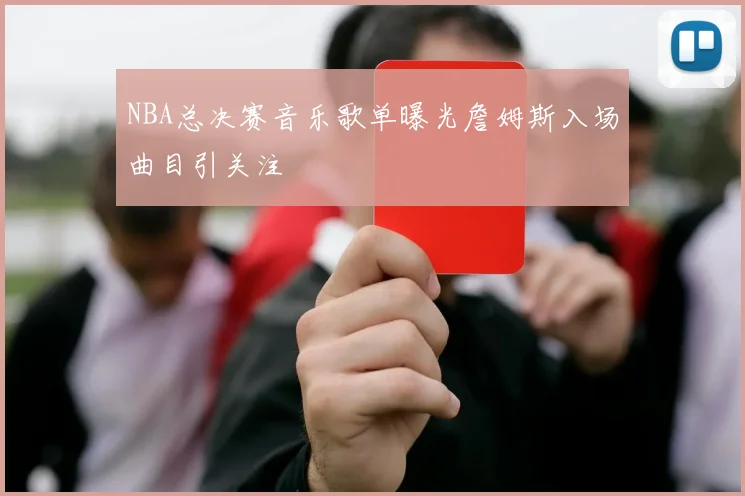 NBA总决赛音乐歌单曝光詹姆斯入场曲目引关注