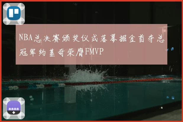 NBA总决赛颁奖仪式落幕掘金首夺总冠军约基奇荣膺FMVP
