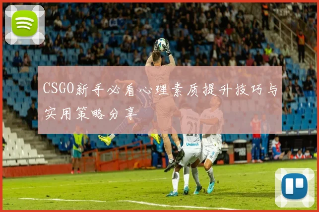 CSGO新手必看心理素质提升技巧与实用策略分享