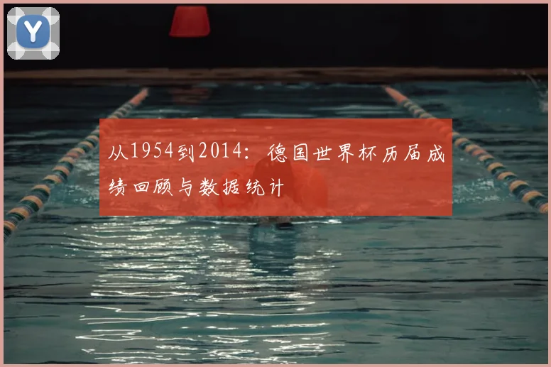 从1954到2014：德国世界杯历届成绩回顾与数据统计