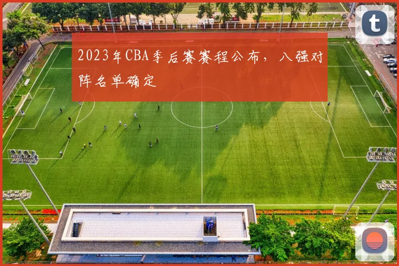 2023年CBA季后赛赛程公布，八强对阵名单确定