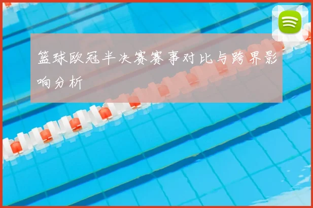 篮球欧冠半决赛赛事对比与跨界影响分析
