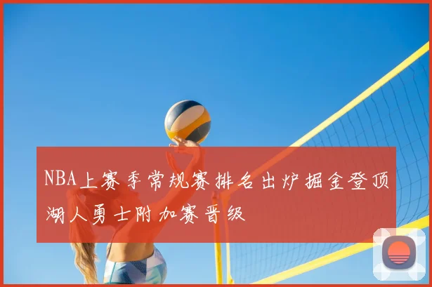 NBA上赛季常规赛排名出炉掘金登顶湖人勇士附加赛晋级