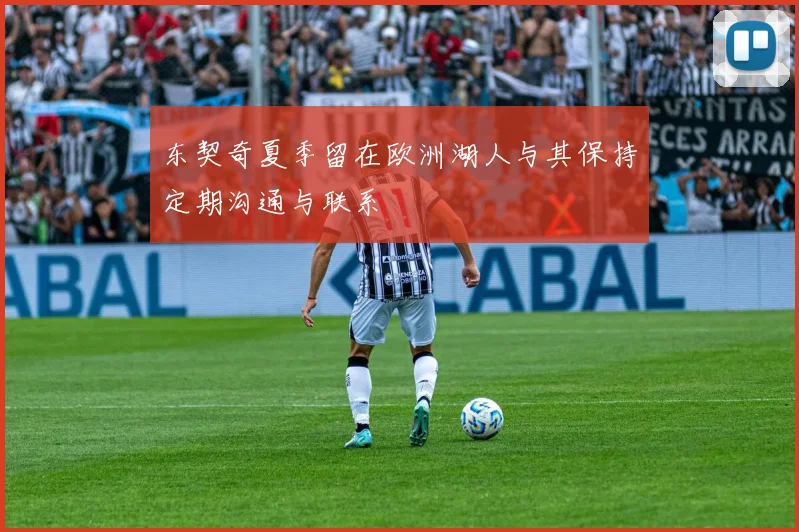东契奇夏季留在欧洲湖人与其保持定期沟通与联系
