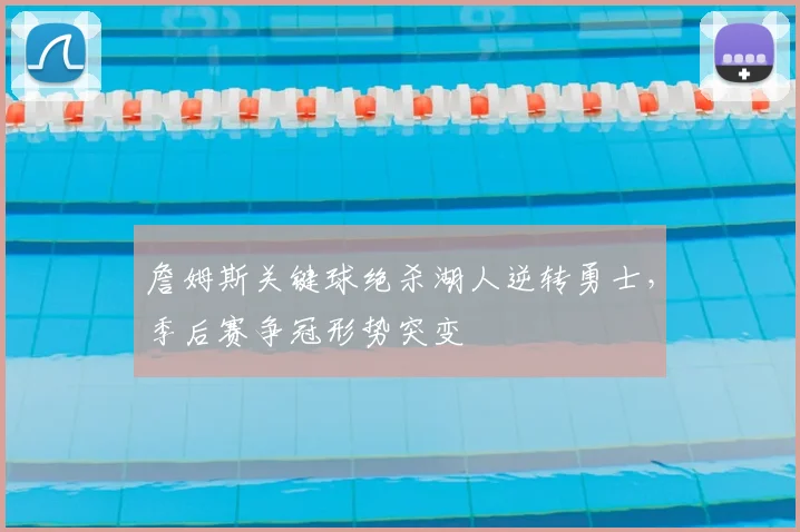 詹姆斯关键球绝杀湖人逆转勇士，季后赛争冠形势突变