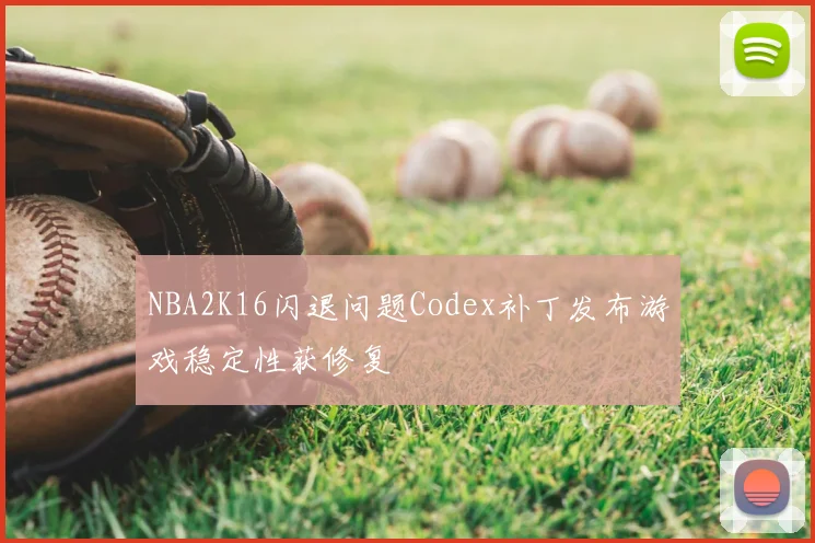 NBA2K16闪退问题Codex补丁发布游戏稳定性获修复