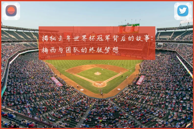 揭秘去年世界杯冠军背后的故事：梅西与团队的终极梦想