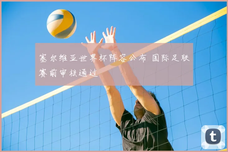 塞尔维亚世界杯阵容公布 国际足联赛前审核通过