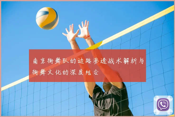 南京街舞队的边路渗透战术解析与街舞文化的深度结合