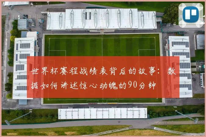 世界杯赛程战绩表背后的故事：数据如何讲述惊心动魄的90分钟